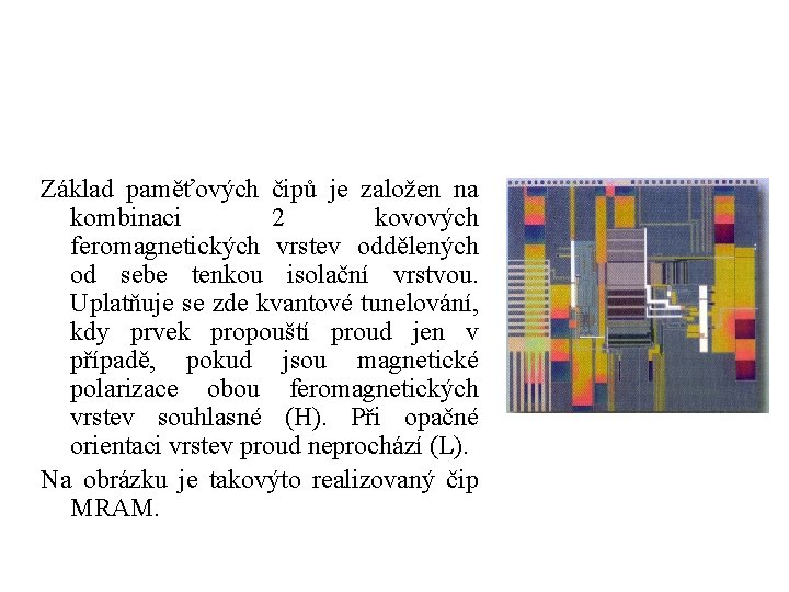 Základ paměťových čipů je založen na kombinaci 2 kovových feromagnetických vrstev oddělených od sebe