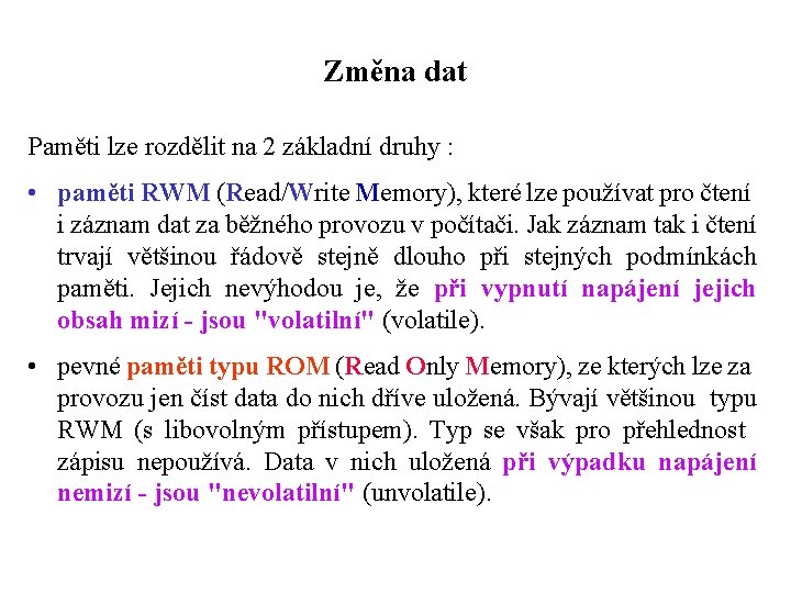 Změna dat Paměti lze rozdělit na 2 základní druhy : • paměti RWM (Read/Write