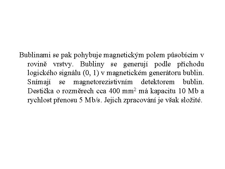 Bublinami se pak pohybuje magnetickým polem působícím v rovině vrstvy. Bubliny se generují podle