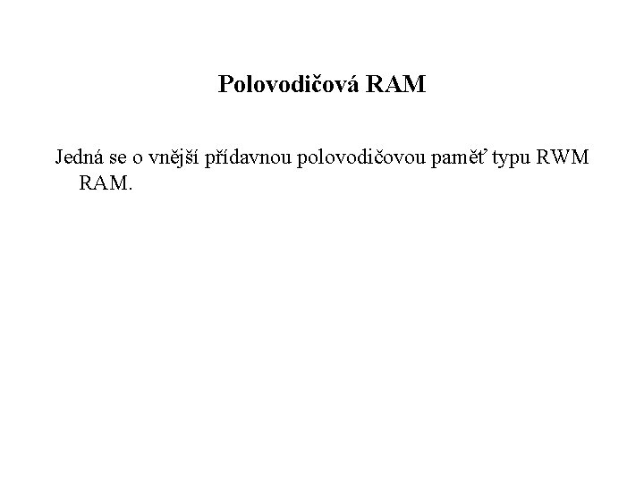 Polovodičová RAM Jedná se o vnější přídavnou polovodičovou paměť typu RWM RAM. 