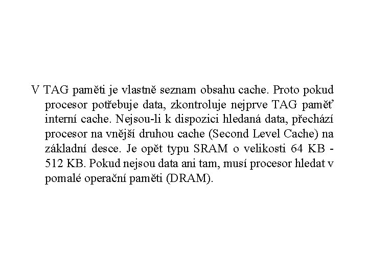 V TAG paměti je vlastně seznam obsahu cache. Proto pokud procesor potřebuje data, zkontroluje