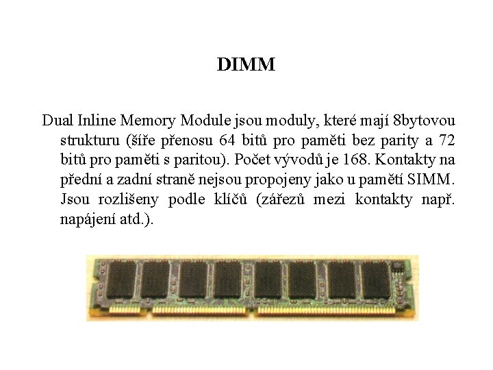 DIMM Dual Inline Memory Module jsou moduly, které mají 8 bytovou strukturu (šíře přenosu