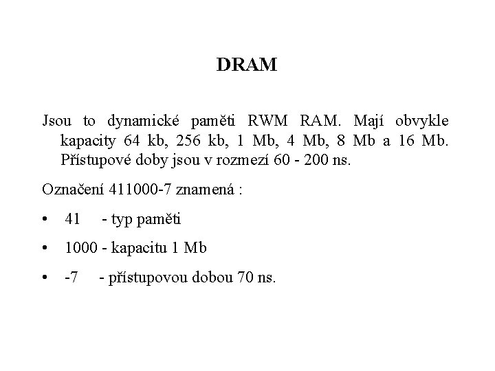 DRAM Jsou to dynamické paměti RWM RAM. Mají obvykle kapacity 64 kb, 256 kb,