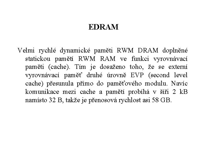 EDRAM Velmi rychlé dynamické paměti RWM DRAM doplněné statickou pamětí RWM RAM ve funkci