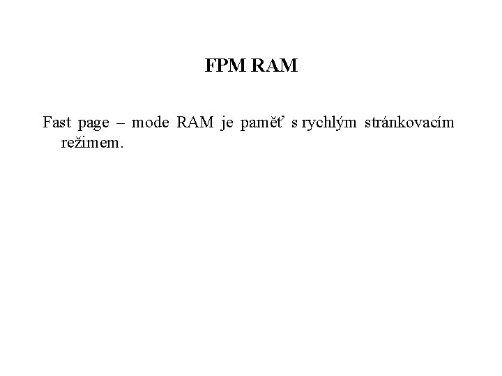 FPM RAM Fast page – mode RAM je paměť s rychlým stránkovacím režimem. 