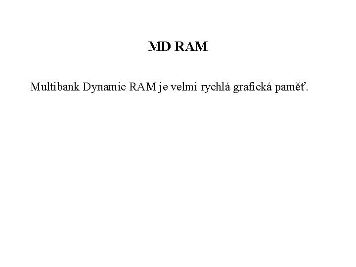 MD RAM Multibank Dynamic RAM je velmi rychlá grafická paměť. 