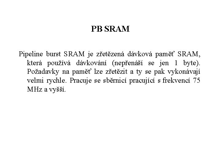 PB SRAM Pipeline burst SRAM je zřetězená dávková paměť SRAM, která používá dávkování (nepřenáší