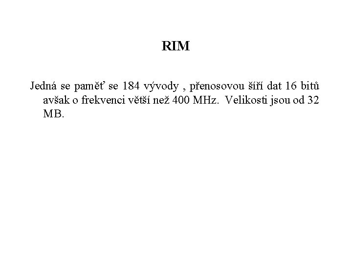 RIM Jedná se paměť se 184 vývody , přenosovou šíří dat 16 bitů avšak