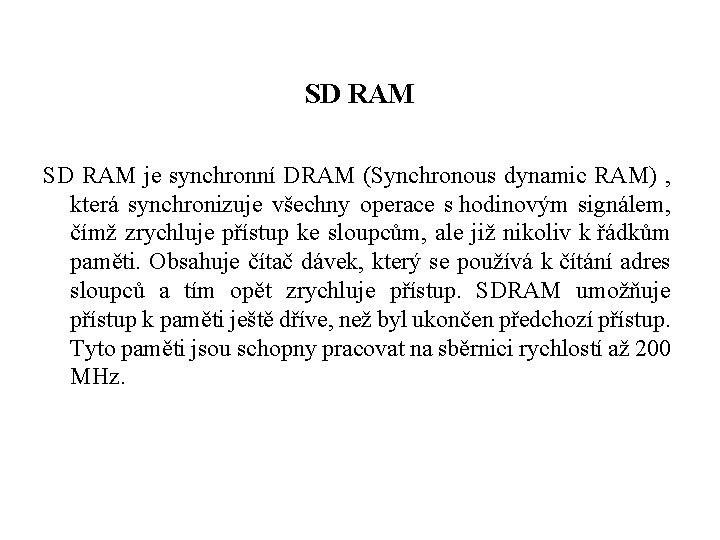 SD RAM je synchronní DRAM (Synchronous dynamic RAM) , která synchronizuje všechny operace s