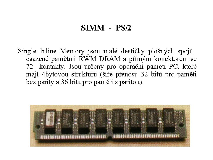 SIMM - PS/2 Single Inline Memory jsou malé destičky plošných spojů osazené pamětmi RWM