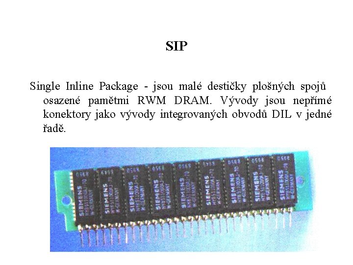 SIP Single Inline Package - jsou malé destičky plošných spojů osazené pamětmi RWM DRAM.