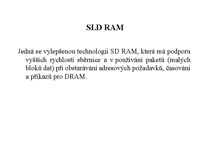 SLD RAM Jedná se vylepšenou technologii SD RAM, která má podporu vyšších rychlostí sběrnice