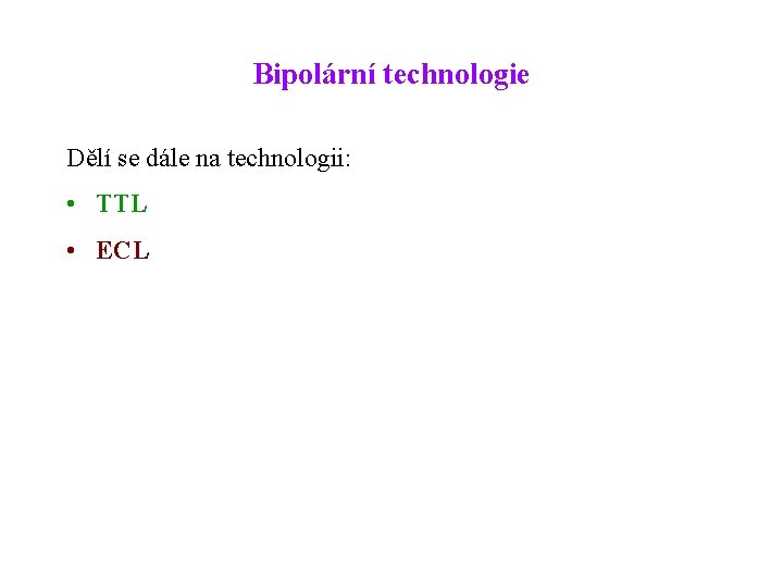 Bipolární technologie Dělí se dále na technologii: • TTL • ECL 