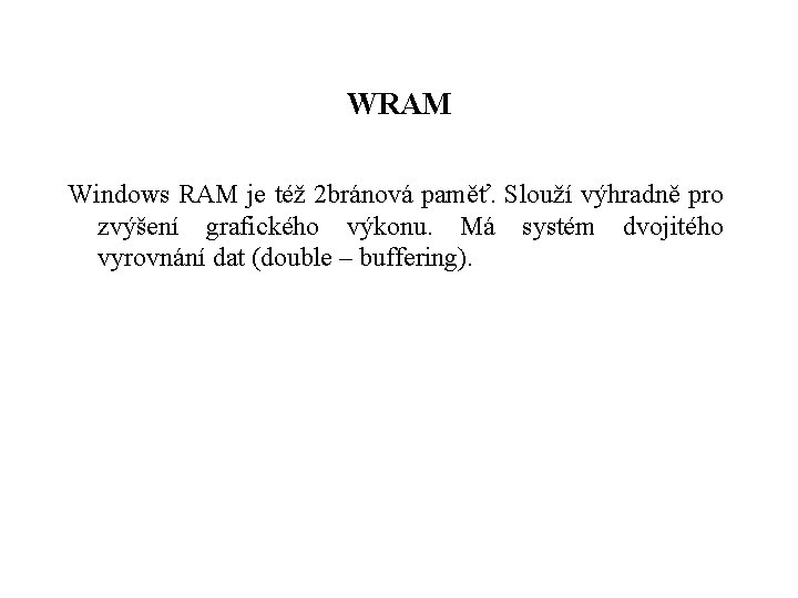 WRAM Windows RAM je též 2 bránová paměť. Slouží výhradně pro zvýšení grafického výkonu.