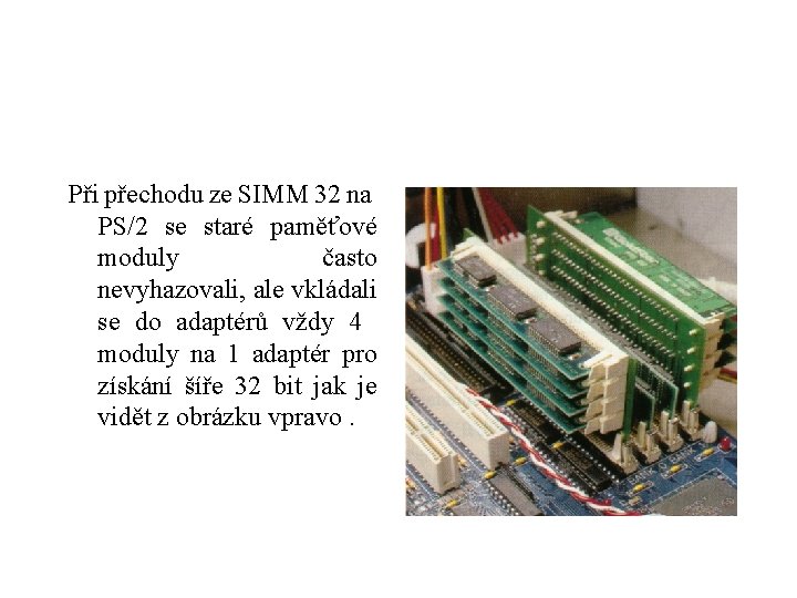 Při přechodu ze SIMM 32 na PS/2 se staré paměťové moduly často nevyhazovali, ale