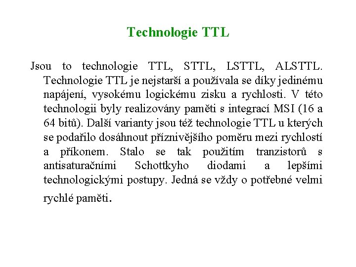 Technologie TTL Jsou to technologie TTL, STTL, LSTTL, ALSTTL. Technologie TTL je nejstarší a