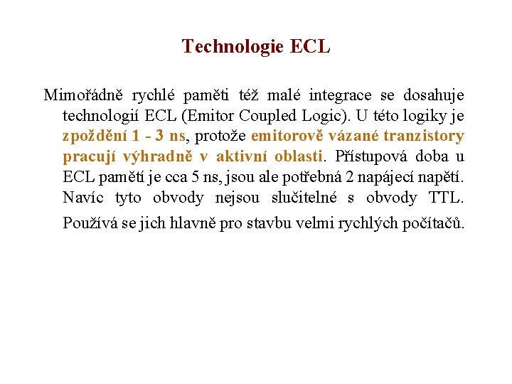 Technologie ECL Mimořádně rychlé paměti též malé integrace se dosahuje technologií ECL (Emitor Coupled