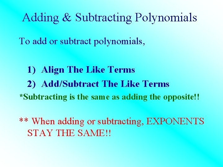 Adding & Subtracting Polynomials To add or subtract polynomials, 1) Align The Like Terms