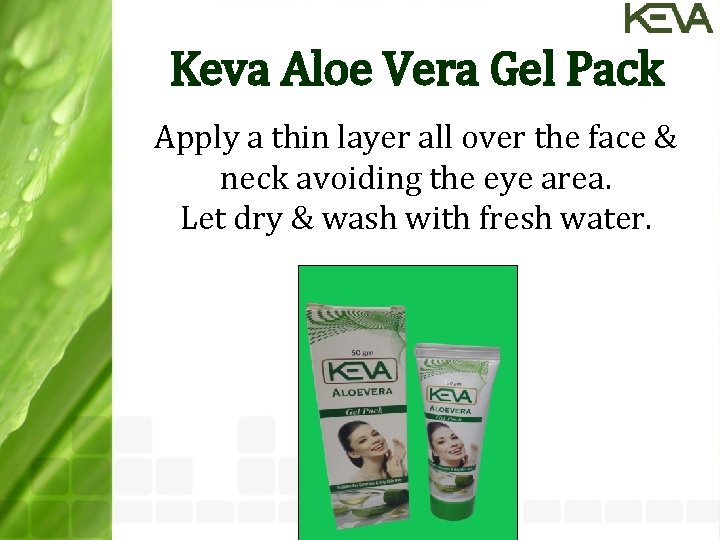 Keva Aloe Vera Gel Pack Apply a thin layer all over the face &