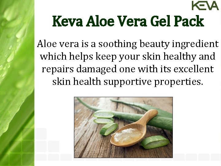 Keva Aloe Vera Gel Pack Aloe vera is a soothing beauty ingredient which helps