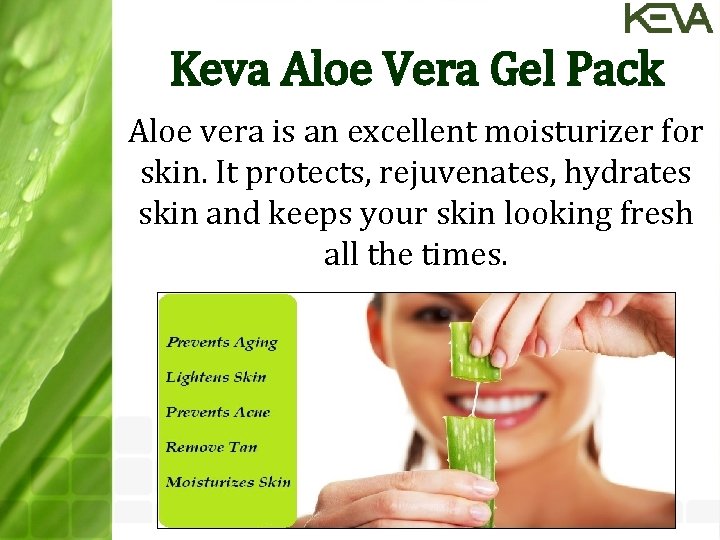 Keva Aloe Vera Gel Pack Aloe vera is an excellent moisturizer for skin. It