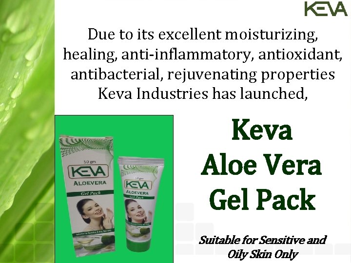 Due to its excellent moisturizing, healing, anti-inflammatory, antioxidant, antibacterial, rejuvenating properties Keva Industries has