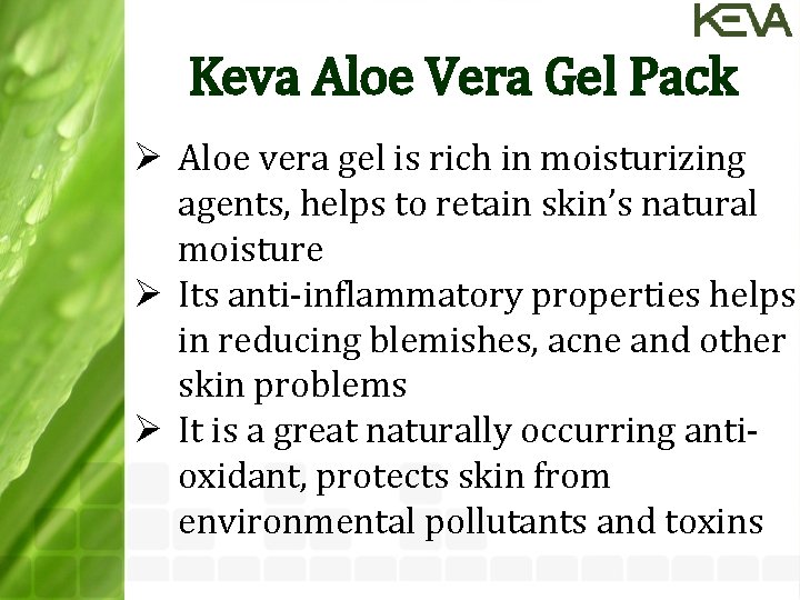 Keva Aloe Vera Gel Pack Ø Aloe vera gel is rich in moisturizing agents,