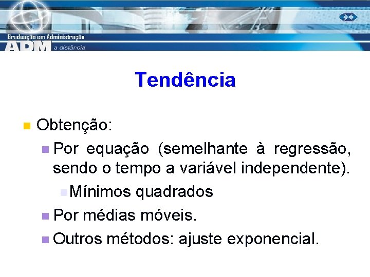 Tendência n Obtenção: n Por equação (semelhante à regressão, sendo o tempo a variável