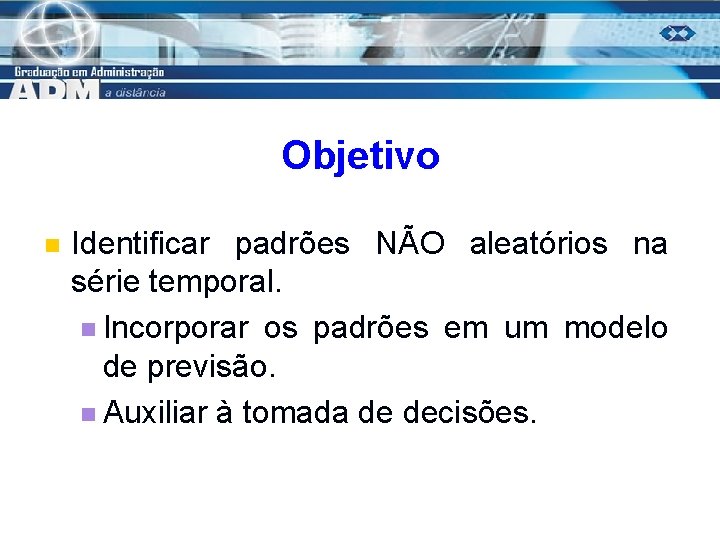 Objetivo n Identificar padrões NÃO aleatórios na série temporal. n Incorporar os padrões em