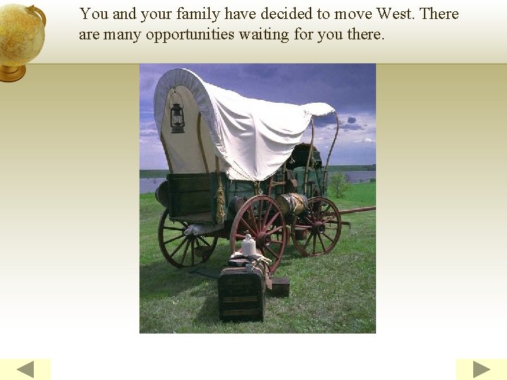 You and your family have decided to move West. There are many opportunities waiting
