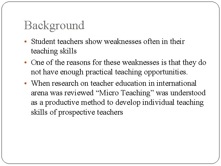 Background • Student teachers show weaknesses often in their teaching skills • One of
