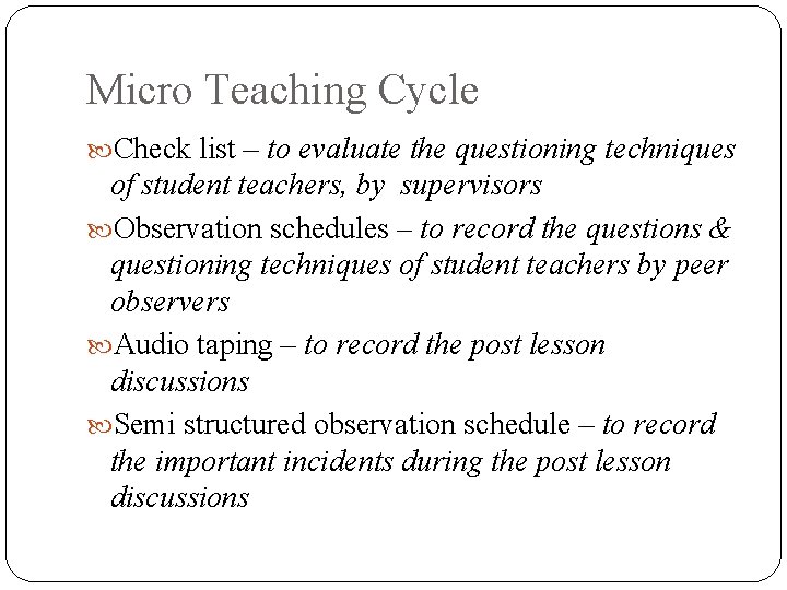 Micro Teaching Cycle Check list – to evaluate the questioning techniques of student teachers,