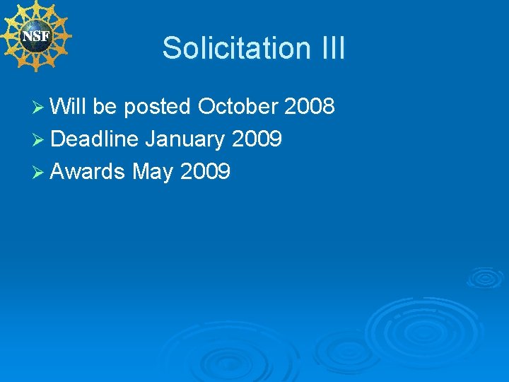 Solicitation III Ø Will be posted October 2008 Ø Deadline January 2009 Ø Awards