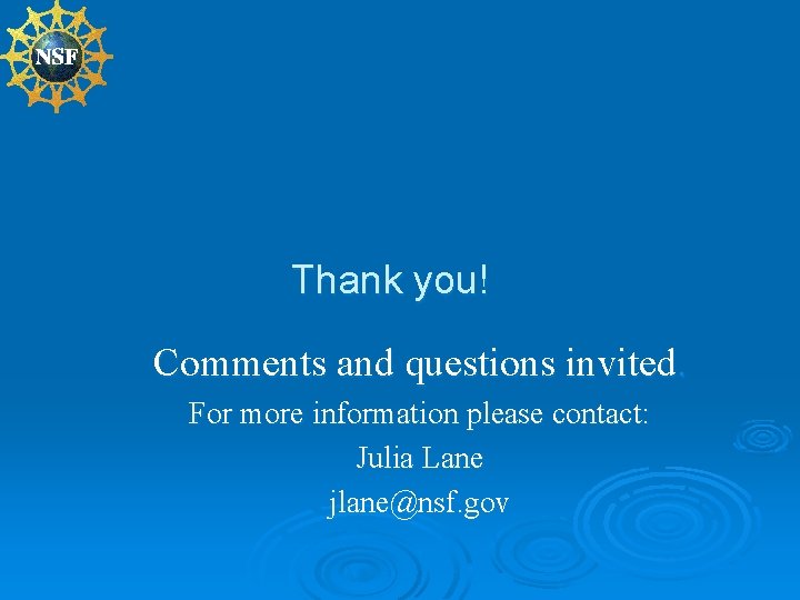Thank you! Comments and questions invited. For more information please contact: Julia Lane jlane@nsf.