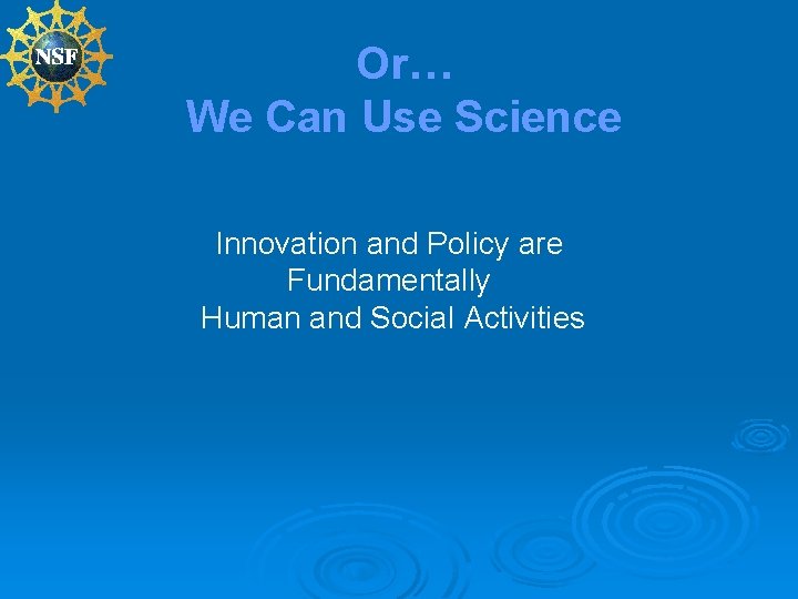 Or… We Can Use Science Innovation and Policy are Fundamentally Human and Social Activities