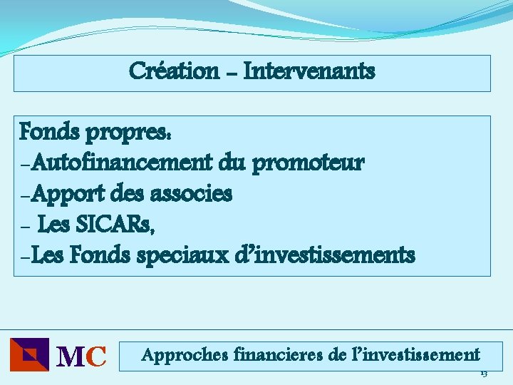 Création - Intervenants Fonds propres: -Autofinancement du promoteur -Apport des associes - Les SICARs,