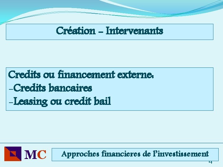 Création - Intervenants Credits ou financement externe: -Credits bancaires -Leasing ou credit bail MC