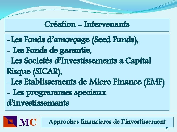 Création - Intervenants -Les Fonds d’amorçage (Seed Funds), - Les Fonds de garantie, -Les