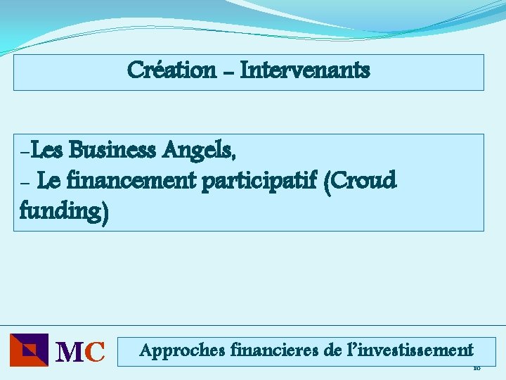 Création - Intervenants -Les Business Angels, - Le financement participatif (Croud funding) MC Approches