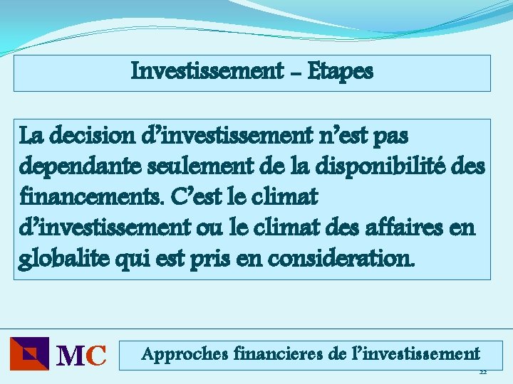 Investissement - Etapes La decision d’investissement n’est pas dependante seulement de la disponibilité des