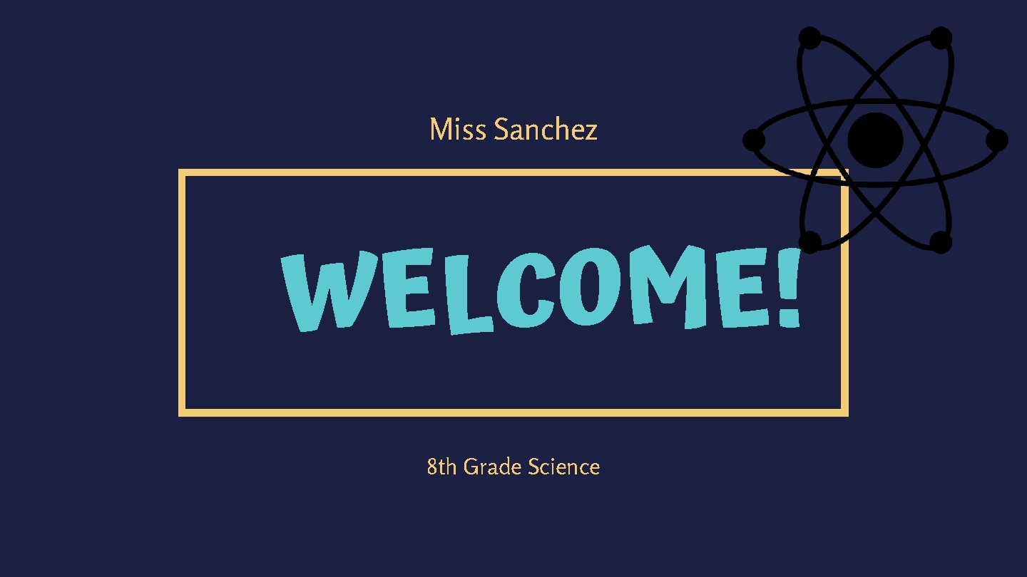 Miss Sanchez WELCOME! 8 th Grade Science 