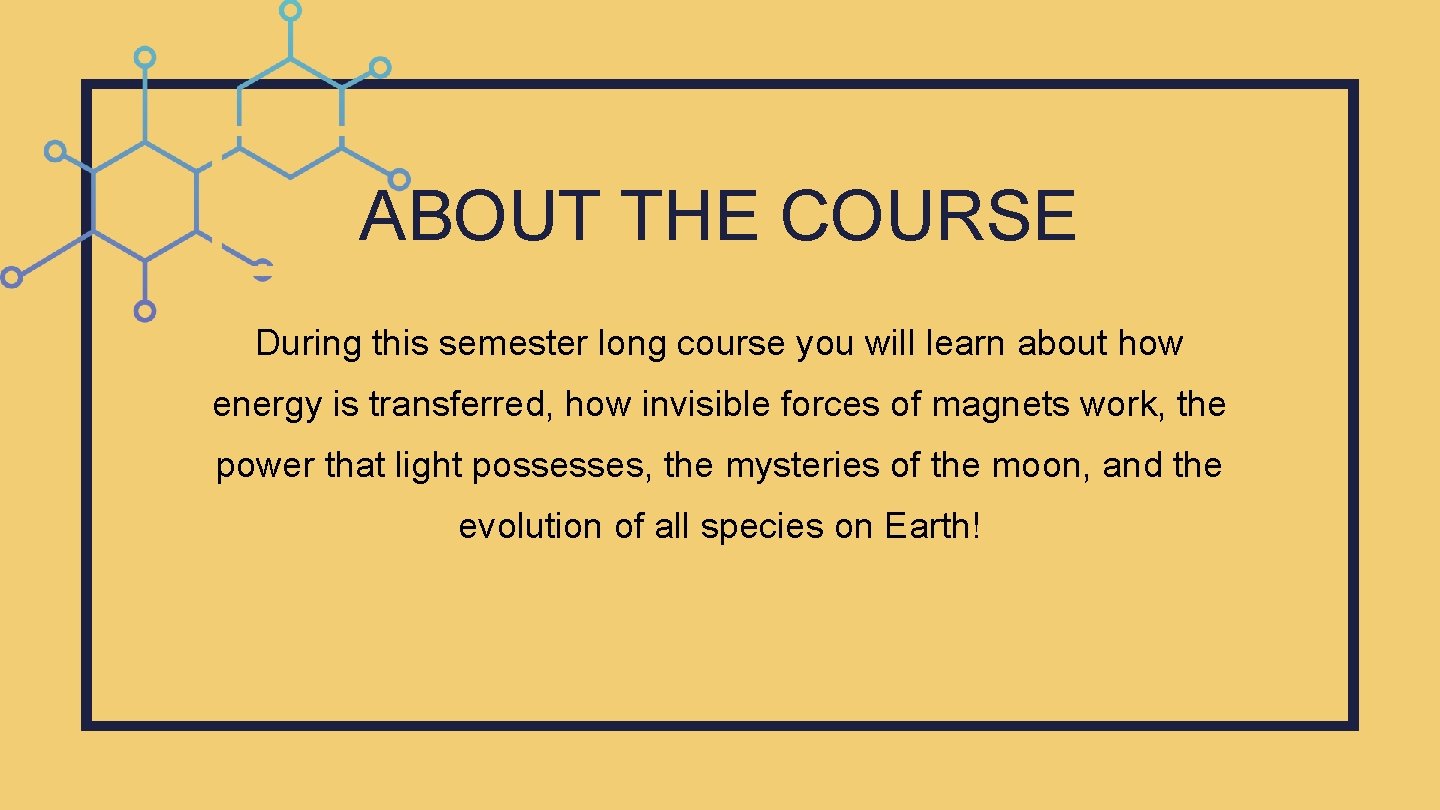 ABOUT THE COURSE During this semester long course you will learn about how energy