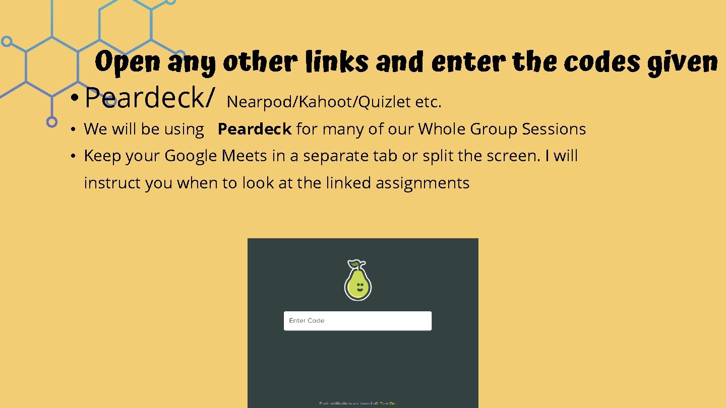 Open any other links and enter the codes given • Peardeck/ Nearpod/Kahoot/Quizlet etc. •