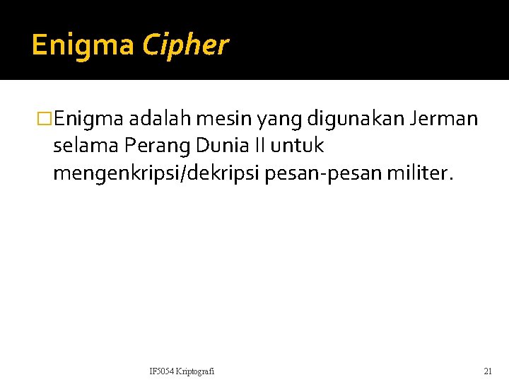 Enigma Cipher �Enigma adalah mesin yang digunakan Jerman selama Perang Dunia II untuk mengenkripsi/dekripsi