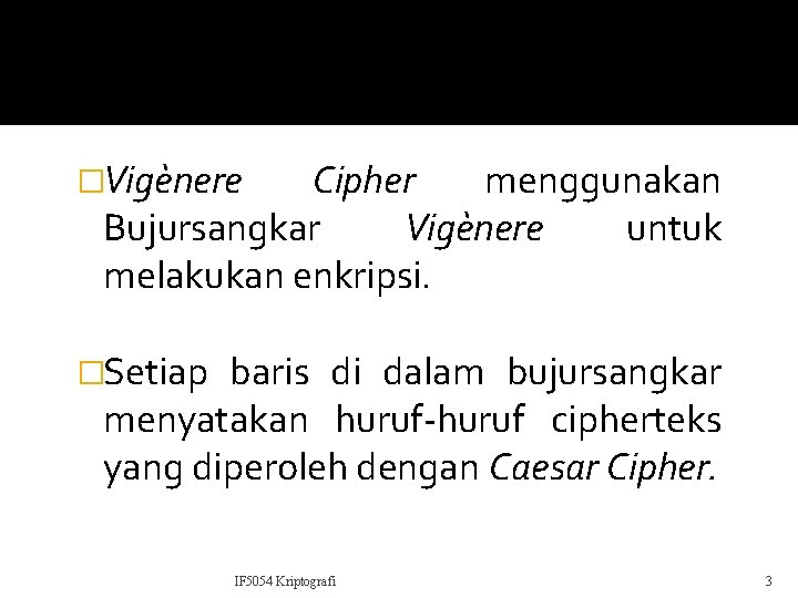 �Vigènere Cipher menggunakan Bujursangkar Vigènere untuk melakukan enkripsi. �Setiap baris di dalam bujursangkar menyatakan