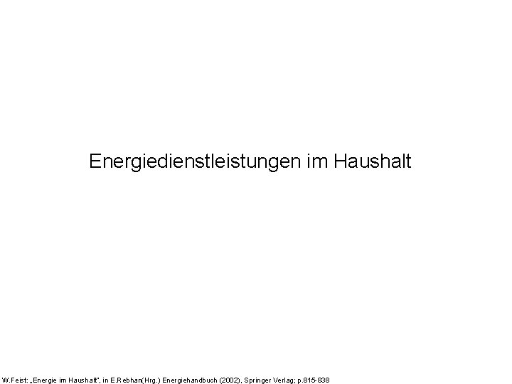 Energiedienstleistungen im Haushalt W. Feist: „Energie im Haushalt“, in E. Rebhan(Hrg. ) Energiehandbuch (2002),