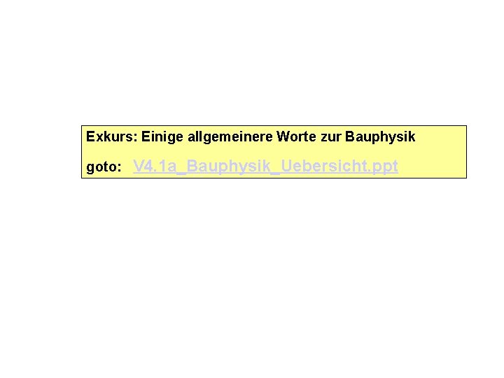 Exkurs: Einige allgemeinere Worte zur Bauphysik goto: V 4. 1 a_Bauphysik_Uebersicht. ppt 