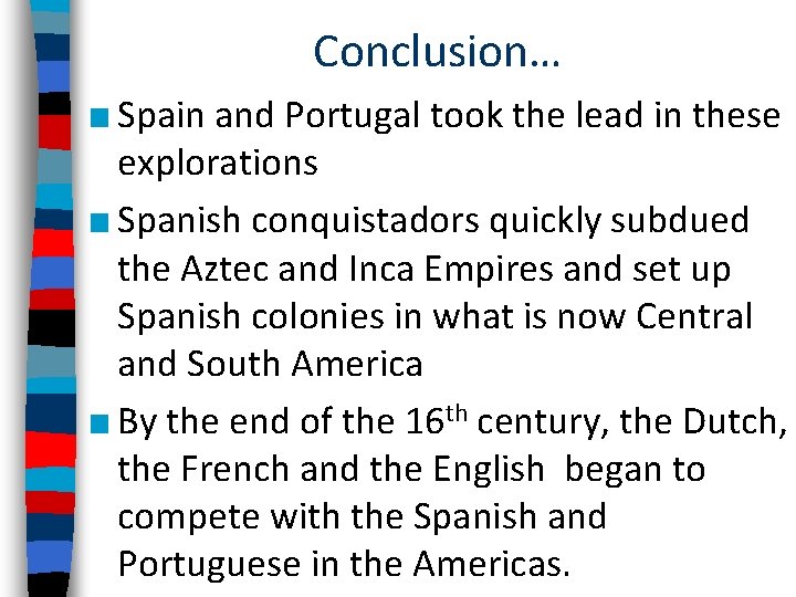 Conclusion… ■ Spain and Portugal took the lead in these explorations ■ Spanish conquistadors