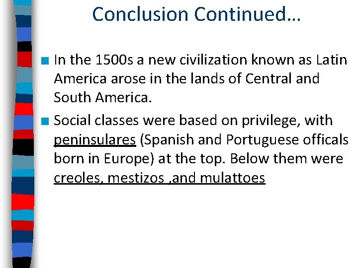 Conclusion Continued… ■ In the 1500 s a new civilization known as Latin America