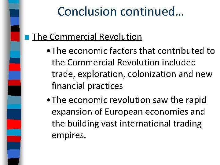 Conclusion continued… ■ The Commercial Revolution • The economic factors that contributed to the